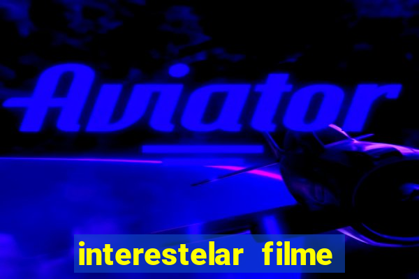 interestelar filme completo dublado google drive interestelar filme